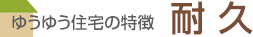 ゆうゆう住宅の特徴　耐久