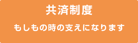 共済制度　もしもの時の支えになります